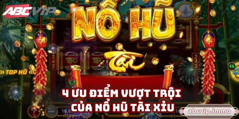 4 ưu điểm vượt trội của nổ hũ Tài Xỉu