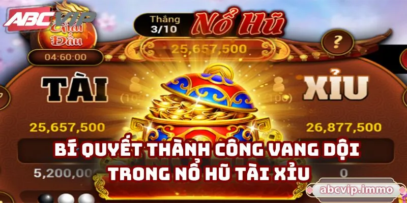 Bí quyết thành công vang dội trong nổ hũ Tài Xỉu