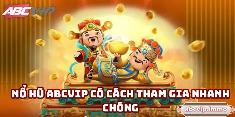 Nổ hũ ABCVIP có cách tham gia nhanh chóng