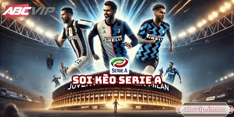 Soi Kèo Serie A: Những Điểm Cơ Bản Mà Bạn Nên Biết