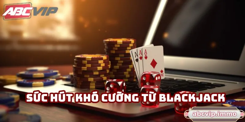 Sức hút khó cưỡng từ Blackjack