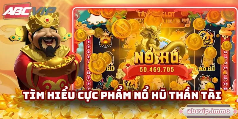 Tìm hiểu cực phẩm nổ hũ Thần Tài