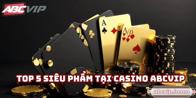 Top 5 siêu phẩm tại Casino ABCVIP